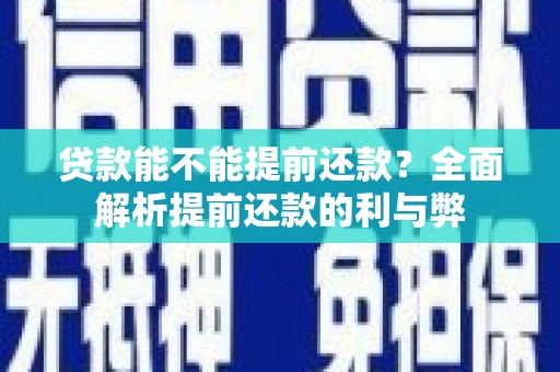 铁力贷款能不能提前还款？全面解析提前还款的利与弊