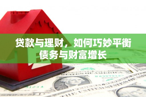 铁力贷款与理财，如何巧妙平衡债务与财富增长
