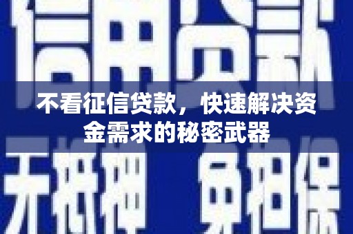 铁力不看征信贷款，快速解决资金需求的秘密武器