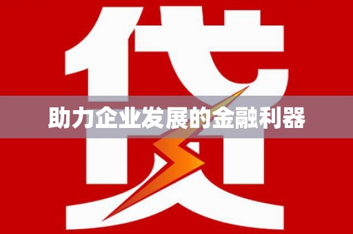 铁力助力企业发展的金融利器