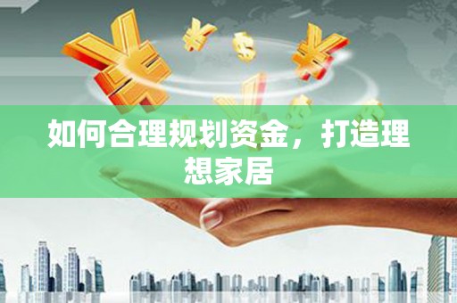 铁力如何合理规划资金，打造理想家居