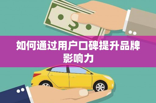 铁力如何通过用户口碑提升品牌影响力