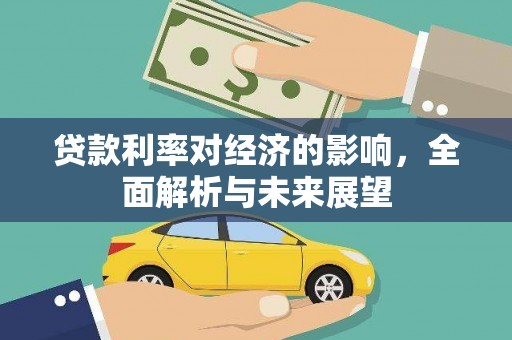 铁力贷款利率对经济的影响，全面解析与未来展望