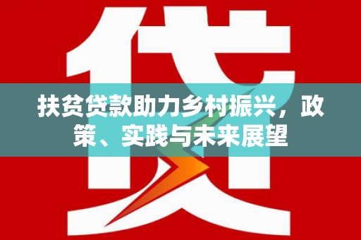 铁力扶贫贷款助力乡村振兴，政策、实践与未来展望