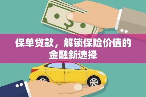 铁力保单贷款，解锁保险价值的金融新选择