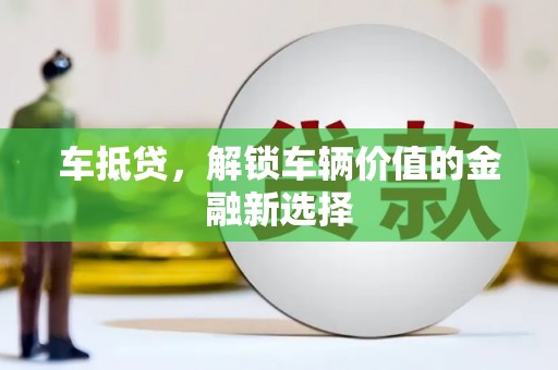 铁力车抵贷，解锁车辆价值的金融新选择