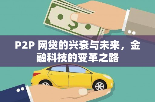 铁力P2P 网贷的兴衰与未来，金融科技的变革之路
