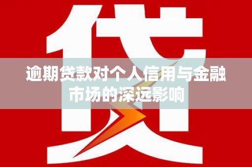 铁力逾期贷款对个人信用与金融市场的深远影响