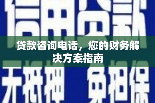 铁力贷款咨询电话，您的财务解决方案指南