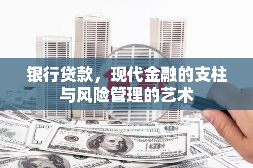 铁力银行贷款，现代金融的支柱与风险管理的艺术