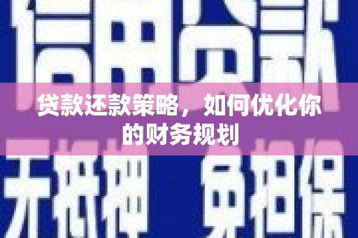 铁力贷款还款策略，如何优化你的财务规划