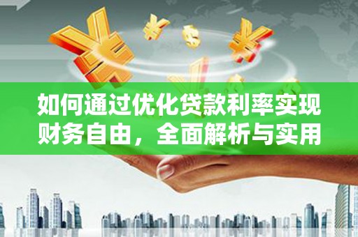 铁力如何通过优化贷款利率实现财务自由，全面解析与实用策略