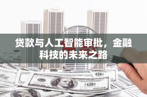 铁力贷款与人工智能审批，金融科技的未来之路