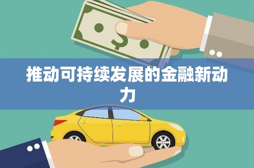 铁力推动可持续发展的金融新动力