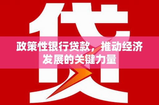 铁力政策性银行贷款，推动经济发展的关键力量