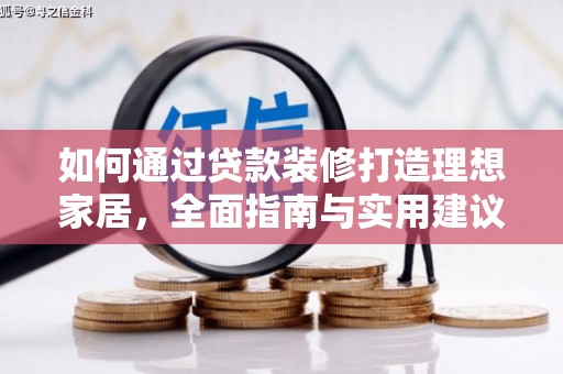 铁力如何通过贷款装修打造理想家居,全面指南与实用建议 铁力如何通过贷款装修打造理想家居,全面指南与实用建议
