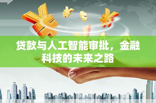 铁力贷款与人工智能审批，金融科技的未来之路