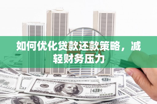 铁力如何优化贷款还款策略，减轻财务压力