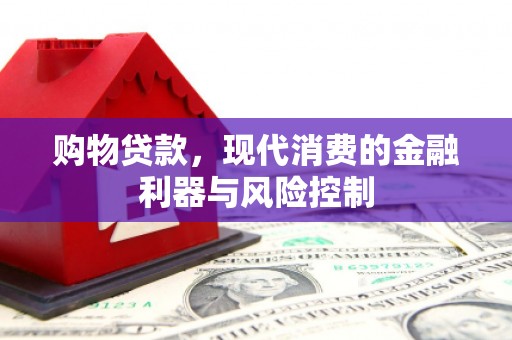 铁力购物贷款，现代消费的金融利器与风险控制