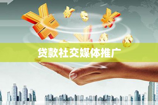 铁力贷款社交媒体推广