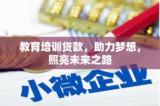 铁力教育培训贷款，助力梦想，照亮未来之路