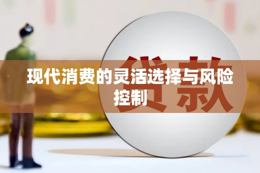 铁力现代消费的灵活选择与风险控制