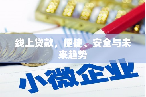 铁力线上贷款，便捷、安全与未来趋势